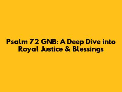 Psalm 72 GNB: A Deep Dive into Royal Justice & Blessings