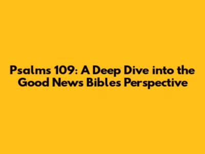 Psalms 109: A Deep Dive into the Good News Bible's Perspective