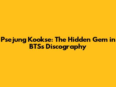 Psejung Kookse: The Hidden Gem in BTS's Discography