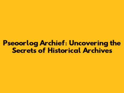 Pseoorlog Archief: Uncovering the Secrets of Historical Archives