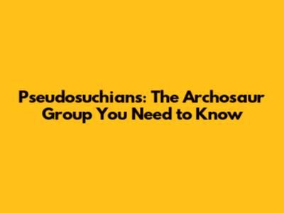Pseudosuchians: The Archosaur Group You Need to Know