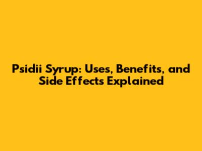 Psidii Syrup: Uses, Benefits, and Side Effects Explained