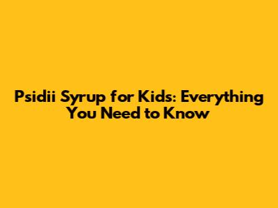 Psidii Syrup for Kids: Everything You Need to Know