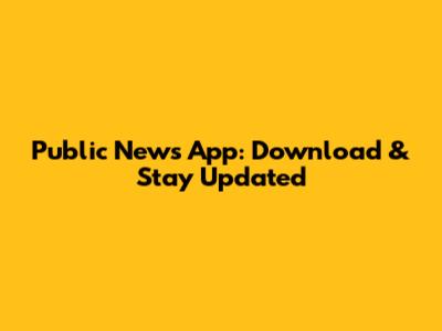 Public News App: Download & Stay Updated