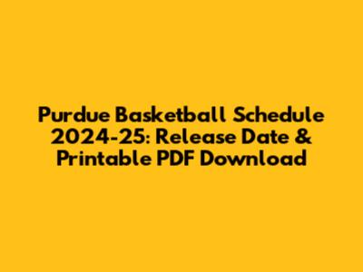 Purdue Basketball Schedule 2024-25: Release Date & Printable PDF Download