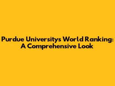 Purdue University's World Ranking: A Comprehensive Look