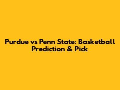 Purdue vs Penn State: Basketball Prediction & Pick