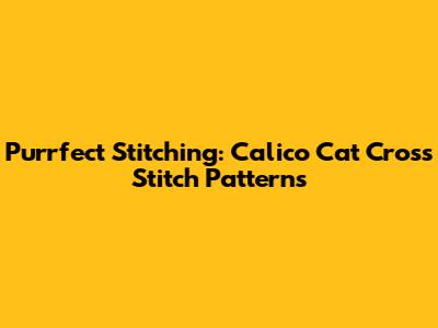 Purrfect Stitching: Calico Cat Cross Stitch Patterns