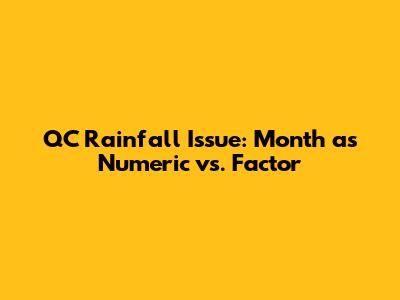 QC Rainfall Issue: Month as Numeric vs. Factor