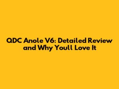 QDC Anole V6: Detailed Review and Why You'll Love It