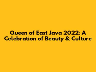 Queen of East Java 2022: A Celebration of Beauty & Culture