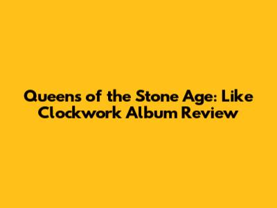 Queens of the Stone Age: Like Clockwork Album Review