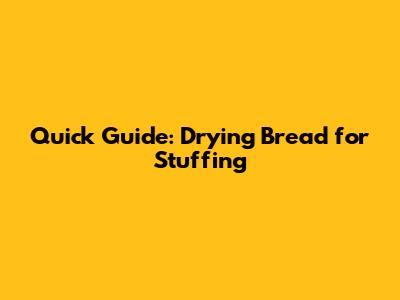 Quick Guide: Drying Bread for Stuffing