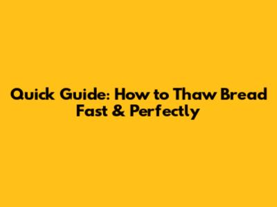 Quick Guide: How to Thaw Bread Fast & Perfectly