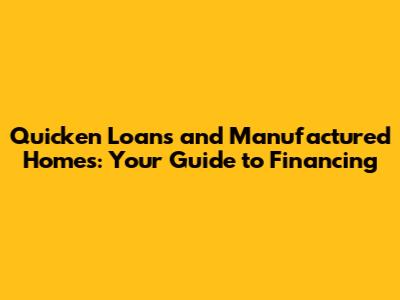 Quicken Loans and Manufactured Homes: Your Guide to Financing