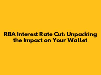 RBA Interest Rate Cut: Unpacking the Impact on Your Wallet
