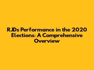 RJD's Performance in the 2020 Elections: A Comprehensive Overview