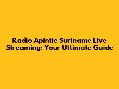 Radio Apintie Suriname Live Streaming: Your Ultimate Guide