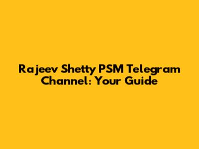 Rajeev Shetty PSM Telegram Channel: Your Guide