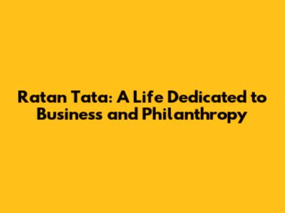 Ratan Tata: A Life Dedicated to Business and Philanthropy