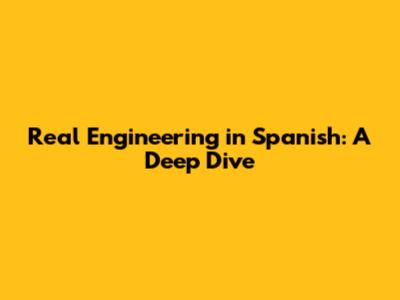 Real Engineering in Spanish: A Deep Dive