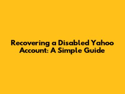 Recovering a Disabled Yahoo Account: A Simple Guide