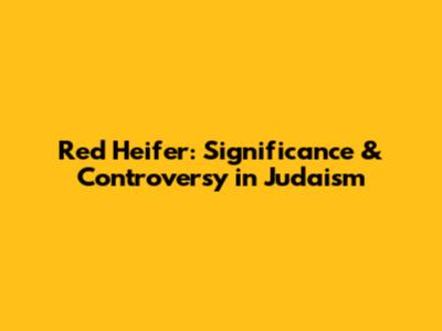 Red Heifer: Significance & Controversy in Judaism