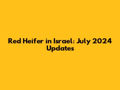 Red Heifer in Israel: July 2024 Updates