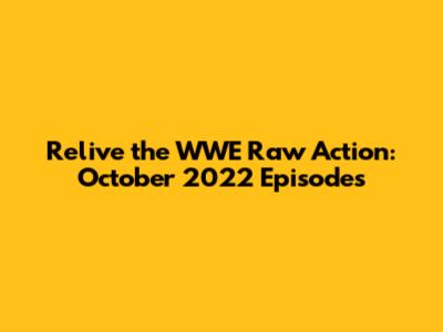Relive the WWE Raw Action: October 2022 Episodes