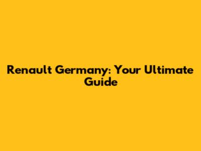 Renault Germany: Your Ultimate Guide