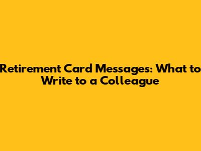 Retirement Card Messages: What to Write to a Colleague
