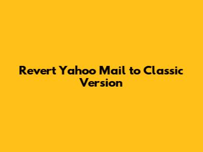 Revert Yahoo Mail to Classic Version