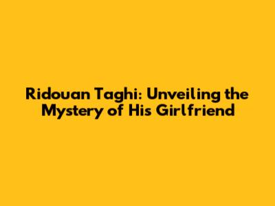 Ridouan Taghi: Unveiling the Mystery of His Girlfriend