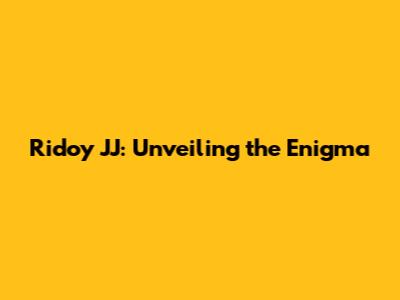 Ridoy JJ: Unveiling the Enigma