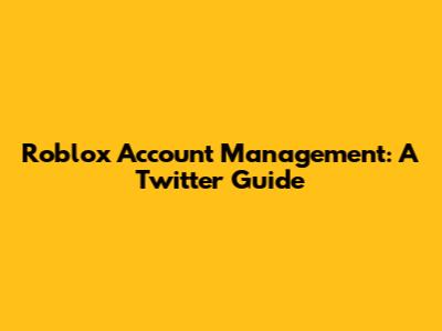 Roblox Account Management: A Twitter Guide