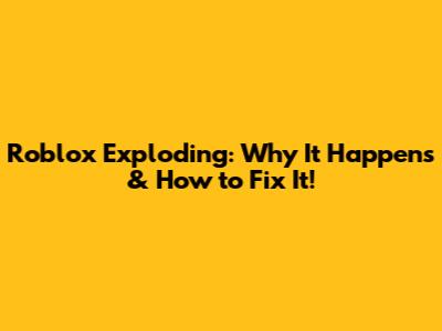 Roblox Exploding: Why It Happens & How to Fix It!