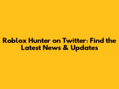 Roblox Hunter on Twitter: Find the Latest News & Updates