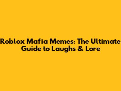 Roblox Mafia Memes: The Ultimate Guide to Laughs & Lore