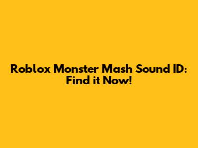 Roblox Monster Mash Sound ID: Find it Now!