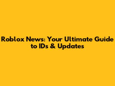 Roblox News: Your Ultimate Guide to IDs & Updates