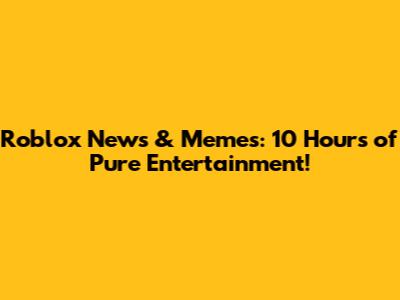 Roblox News & Memes: 10 Hours of Pure Entertainment!