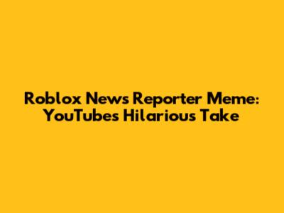 Roblox News Reporter Meme: YouTube's Hilarious Take