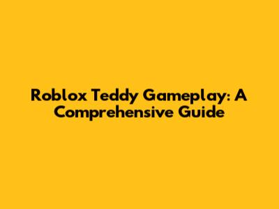 Roblox Teddy Gameplay: A Comprehensive Guide