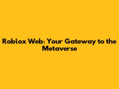 Roblox Web: Your Gateway to the Metaverse