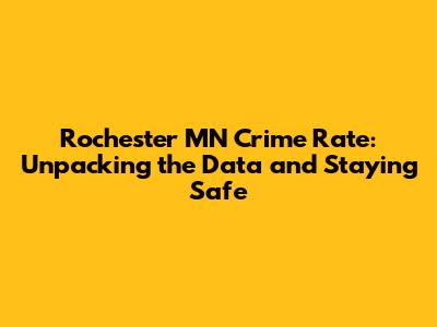 Rochester MN Crime Rate: Unpacking the Data and Staying Safe