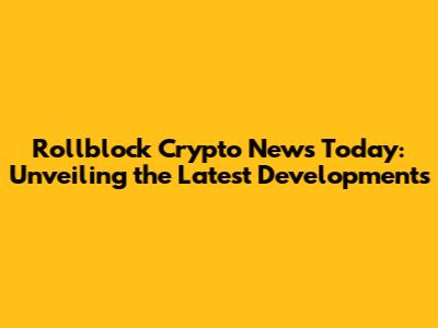 Rollblock Crypto News Today: Unveiling the Latest Developments