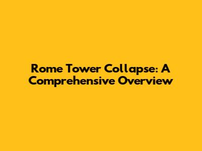 Rome Tower Collapse: A Comprehensive Overview