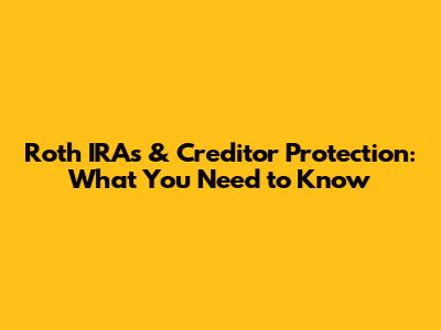Roth IRAs & Creditor Protection: What You Need to Know