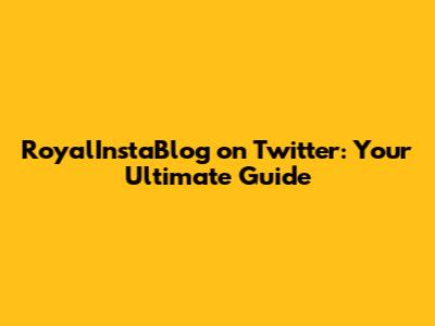 RoyalInstaBlog on Twitter: Your Ultimate Guide