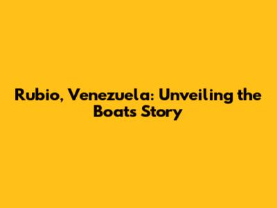 Rubio, Venezuela: Unveiling the Boat's Story